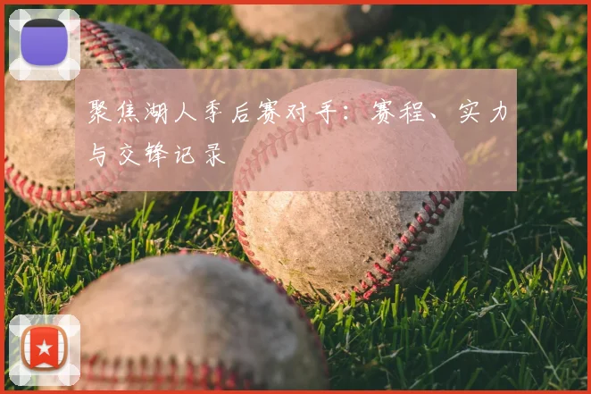聚焦湖人季后赛对手：赛程、实力与交锋记录