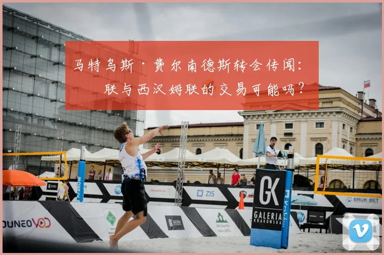 马特乌斯·费尔南德斯转会传闻：曼联与西汉姆联的交易可能吗？